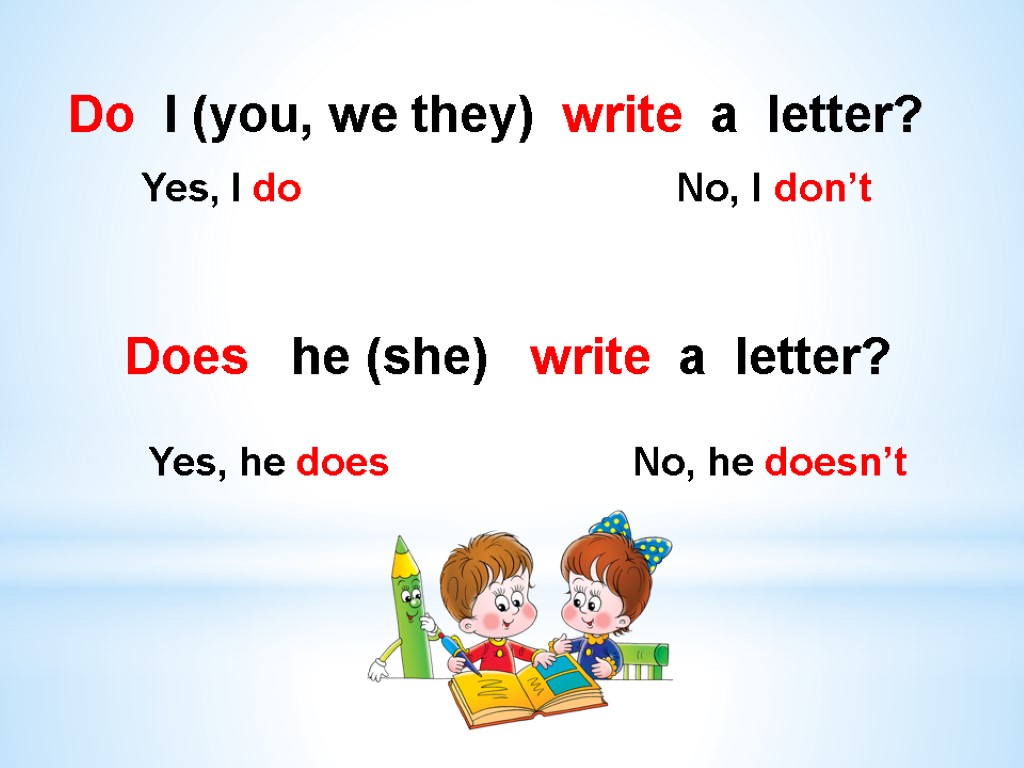 Do I (you, we they) write a letter? Yes, I do No, I don’t